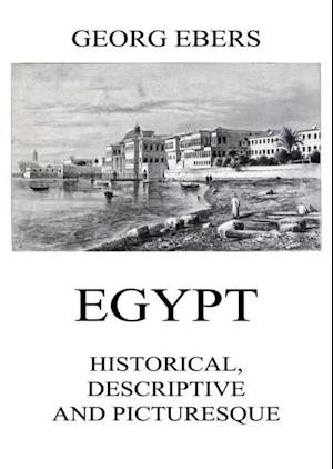 Egypt: Historical, Descriptive and Picturesque