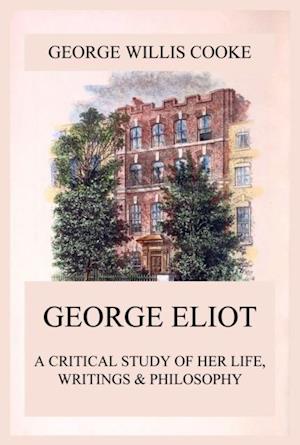 George Eliot; A Critical Study of Her Life, Writings & Philosophy