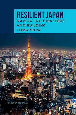 RESILIENT JAPAN Navigating Disasters and Building Tomorrow