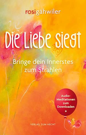 Die Liebe siegt - Bringe dein Innerstes zum Strahlen