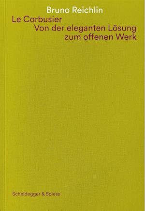 Le Corbusier. Von der eleganten Lösung zum offenen Werk