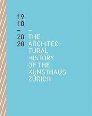 The Architectural History of the Kunsthaus Zurich 1910-2020