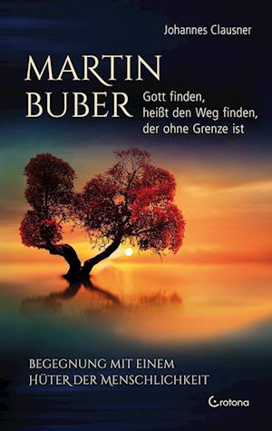 Martin Buber - Gott finden, heißt den Weg finden, der ohne Grenze ist