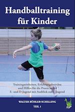 Handballtraining für Kinder 01:  Trainingseinheiten, Erfahrungsberichte und Hilfen für die Praxis in der E- und D-Jugend mit Ausblick zur C-Jugend