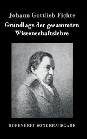 Grundlage der gesammten Wissenschaftslehre