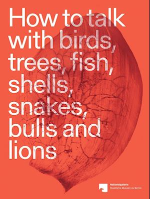 How to Talk with Birds, Trees, Fish, Shells, Snakes, Bulls and Lions