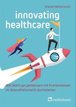 Innovating Healthcare - Wie Start-ups gemeinsam mit Krankenkassen im Gesundheitsmarkt durchstarten