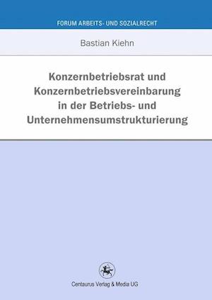 Konzernbetriebsrat und Konzernbetriebsvereinbarung in der Betriebs- und Unternehmensumstrukturierung