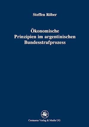 Ökonomische Prinzipien im argentinischen Bundesstrafprozess