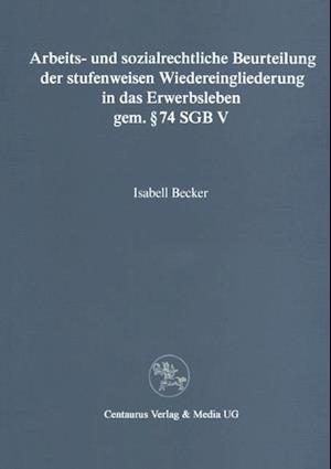 Arbeits- und sozialrechtliche Beurteilung der stufenweisen Wiedereingliederung in das Erwerbsleben gem. § 74 SGBV