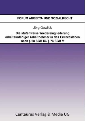 Die stufenweise Wiedereingliederung arbeitsunfähiger Arbeitnehmer in das Erwerbsleben nach § 28 SGB IX / § 74 SGB V – eine arbeitsrechtliche Betrachtung