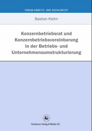 Konzernbetriebsrat und Konzernbetriebsvereinbarung in der Betriebs- und Unternehmensumstrukturierung