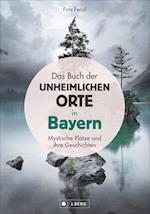 Das Buch der unheimlichen Orte in Bayern