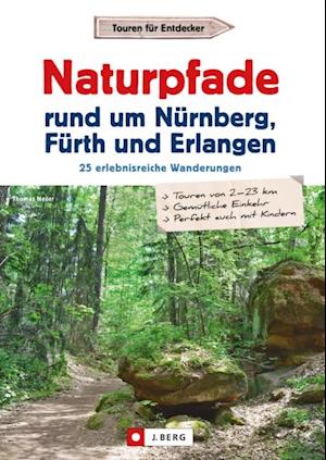 Wanderführer: Naturpfade rund um Nürnberg, Fürth und Erlangen. 25 erlebnisreiche Wanderungen.