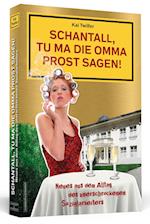 Schantall, tu ma die Omma Prost sagen!