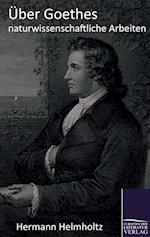 Über Goethes naturwissenschaftliche Arbeiten