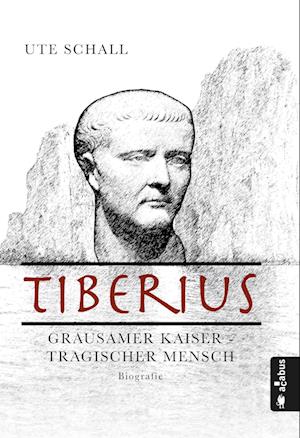 Tiberius. Grausamer Kaiser - tragischer Mensch