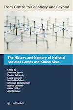 From Centre to Periphery and Beyond: The History and Memory of National Socialist Camps and Killing Sites