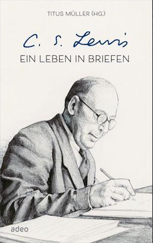 C.S. Lewis - Ein Leben in Briefen