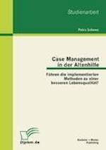 Case Management in der Altenhilfe: Führen die implementierten Methoden zu einer besseren Lebensqualität?