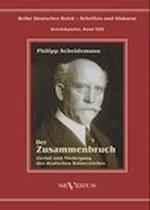 Philipp Scheidemann - Der Zusammenbruch. Zerfall und Niedergang des deutschen Kaiserreiches