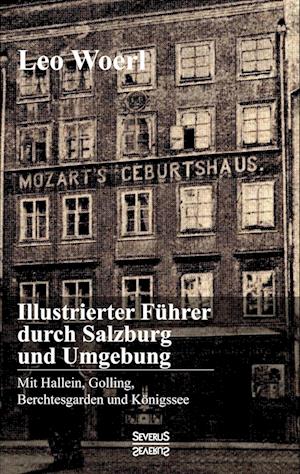 Illustrierter Führer Durch Salzburg Und Umgebung Mit Hallein, Golling, Berchtesgarden Und Königssee