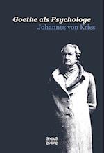 Goethe als Psychologe. Johann Wolfgang von Goethe und die Psychologie in seinen Werken und in seiner Forschung
