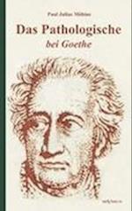 Das Pathologische Bei Goethe. Über Geisteskrankheit in Goethes Figuren Und Goethes Haltung Zu Irrenhäusern