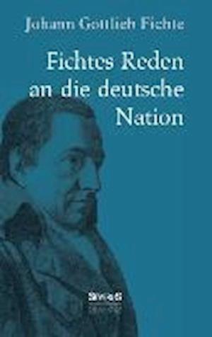 Johann Gottlieb Fichte: Fichtes Reden an die deutsche Nation