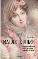 Marie Louise. Erzherzogin Von Osterreich, Kaiserin Der Franzosen, Napoleons Zweite Ehefrau. Biographie