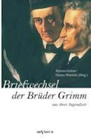 Briefwechsel Zwischen Jacob Und Wilhelm Grimm Aus Der Jugendzeit. Herausgegeben Von Herman Grimm Und Gustav Hinrichs