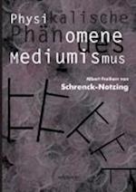 Physikalische Phanomene Des Mediumismus - Eine Forschung Uber Die Telekinese, Den Spiritismus Und Seine Medien