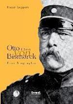 Otto Fürst von Bismarck. Eine Biographie