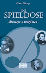 Die Spieldose: Musiker-Anekdoten über Wagner, Strauß, Schubert, Schumann, Haydn u. v. a.