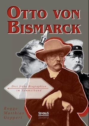 Otto von Bismarck: Drei frühe Biographien im Sammelband