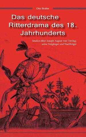 Das deutsche Ritterdrama des 18. Jahrhunderts: Studien über Joseph August von Törring, seine Vorgänger und Nachfolger