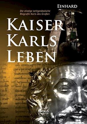 Kaiser Karls Leben. Die einzige zeitgenössische Biografie Karls des Großen