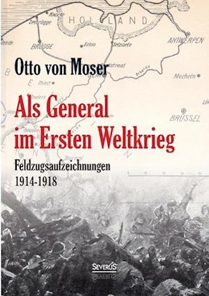 ALS General Im Ersten Weltkrieg. Feldzugsaufzeichnungen Aus Den Jahren 1914-1918