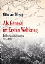 ALS General Im Ersten Weltkrieg. Feldzugsaufzeichnungen Aus Den Jahren 1914-1918