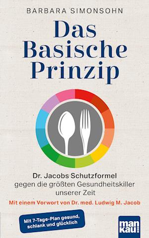 Das Basische Prinzip. Dr. Jacobs Schutzformel gegen die größten Gesundheitskiller unserer Zeit