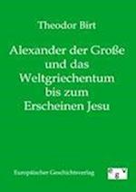 Alexander der Große und das Weltgriechentum bis zum Erscheinen Jesu