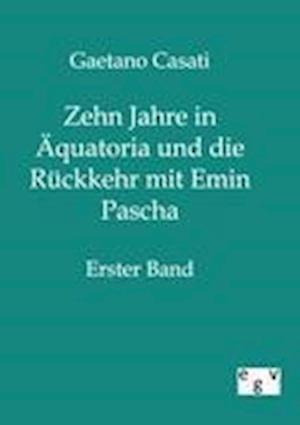 Zehn Jahre in Äquatoria Und Die Rückkehr Mit Emin Pascha