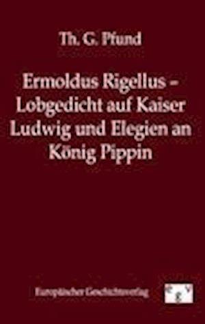 Ermoldus Rigellus - Lobgedicht Auf Kaiser Ludwig Und Elegien an König Pippin