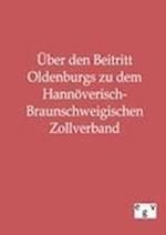Über den Beitritt Oldenburgs zu dem Hannöverisch-Braunschweigischen Zollverband