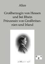 Alice - Großherzogin von Hessen und bei Rhein, Prinzessin von Großbritannien und Irland