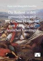 Die Reiterei in Den Germanischen Und Fränkischen Heeren Bis Zum Ausgang Der Deutschen Karolinger