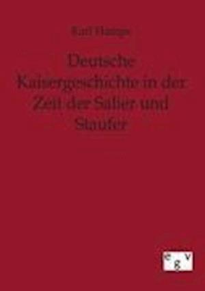 Deutsche Kaisergeschichte in Der Zeit Der Salier Und Staufer