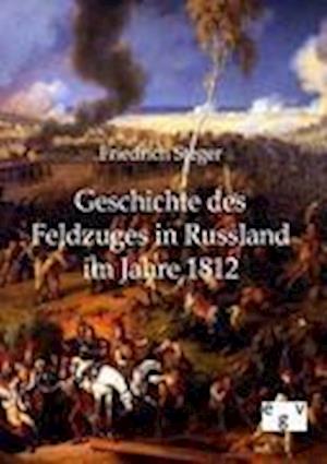 Geschichte Des Feldzuges in Russland Im Jahre 1812