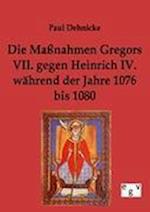 Die Maßnahmen Gregors VII. Gegen Heinrich IV. Während Der Jahre 1076 Bis 1080