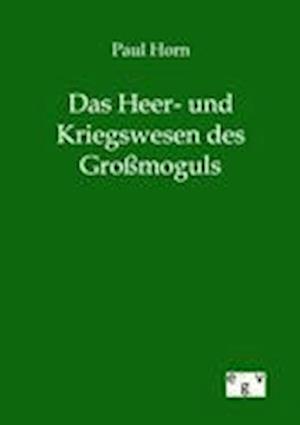 Das Heer- Und Kriegswesen Des Großmoguls